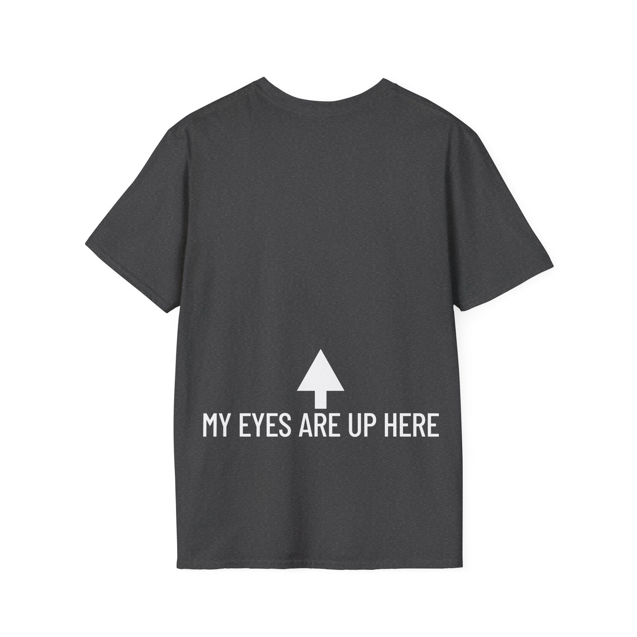 My Eyes Are Up Here T-Shirt - Printed On Back