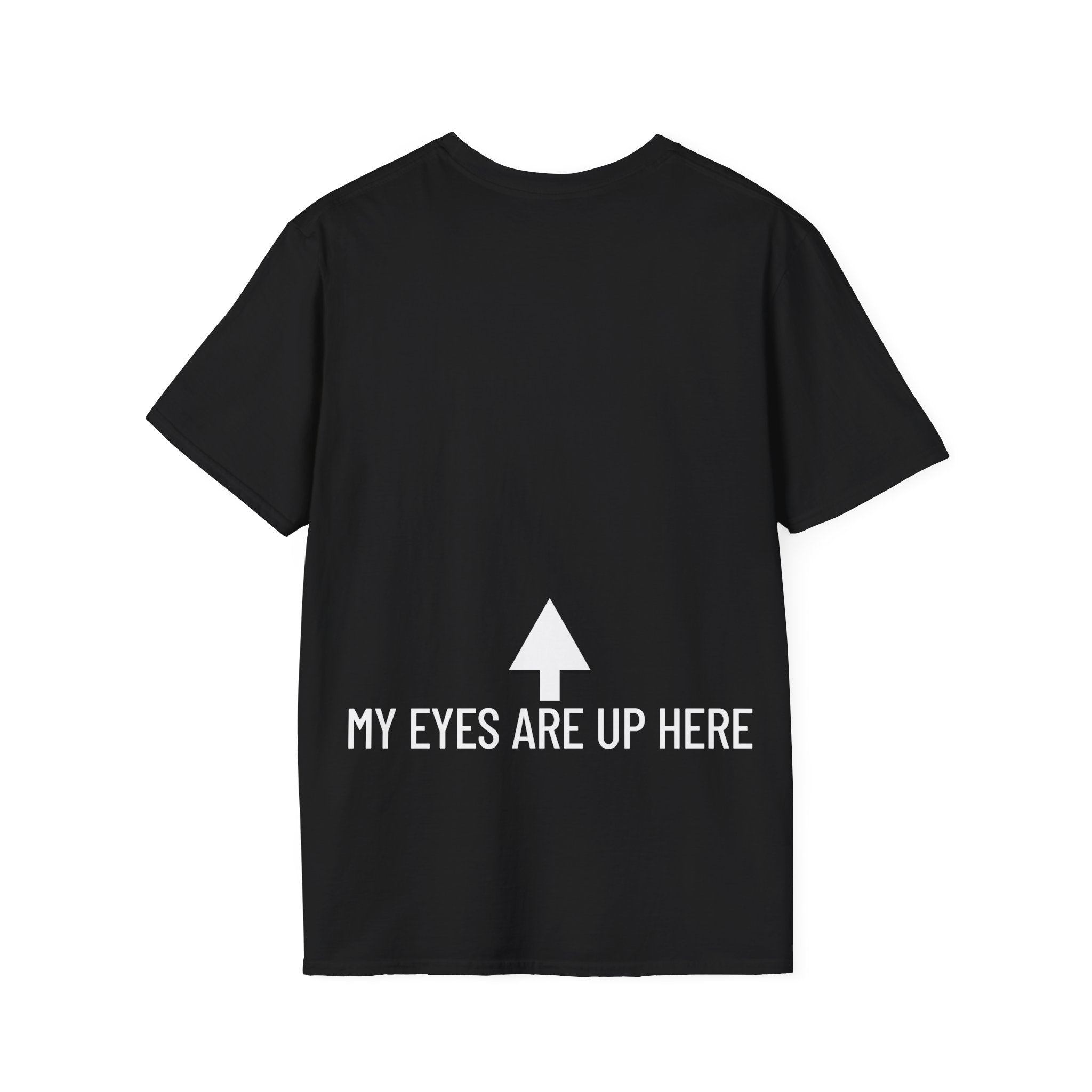 My Eyes Are Up Here T-Shirt - Printed On Back