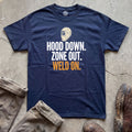 Hood Down. Zone Out. Weld On. T-Shirt