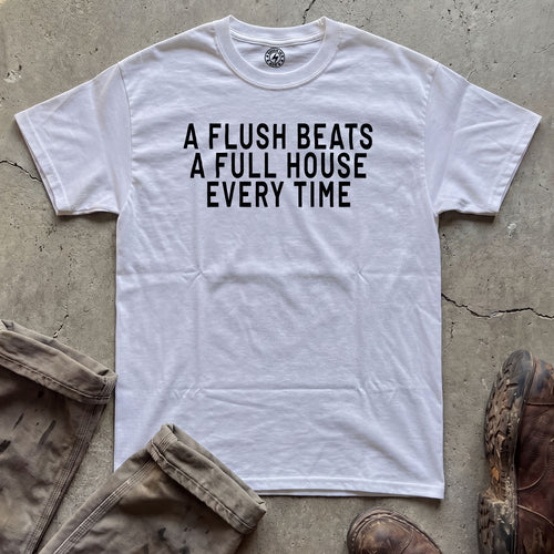A Flush Beats A Full House Every Time T-Shirt