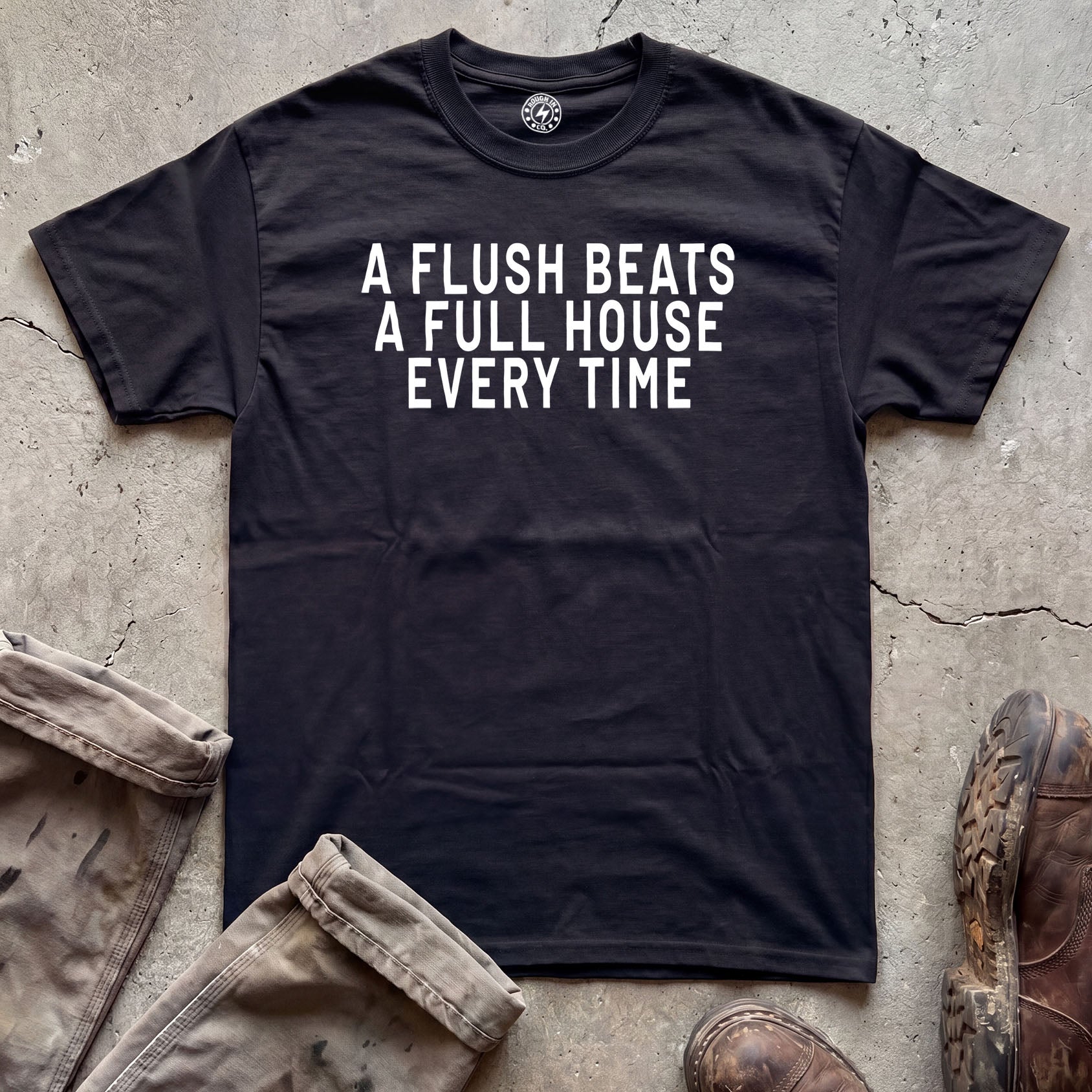 A Flush Beats A Full House Every Time T-Shirt