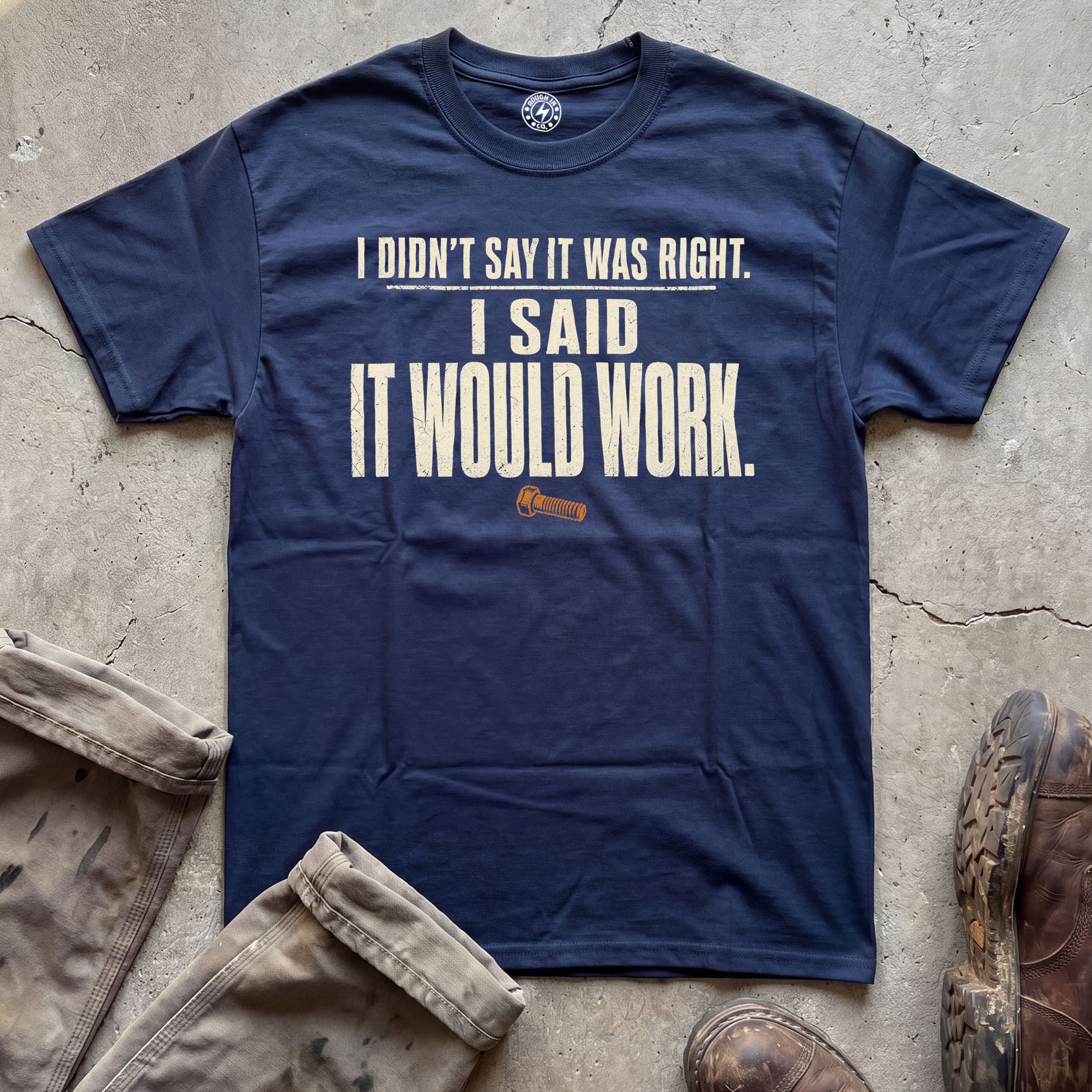 I Didn't Say It Was Right, I Said It Would Work T-Shirt