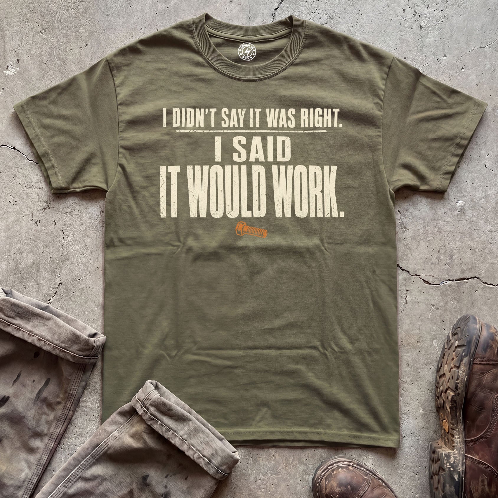 I Didn't Say It Was Right, I Said It Would Work T-Shirt