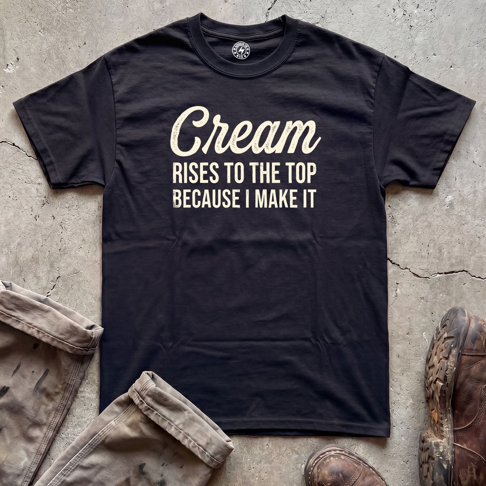 Cream Rises to the Top Because I Make It T-Shirt