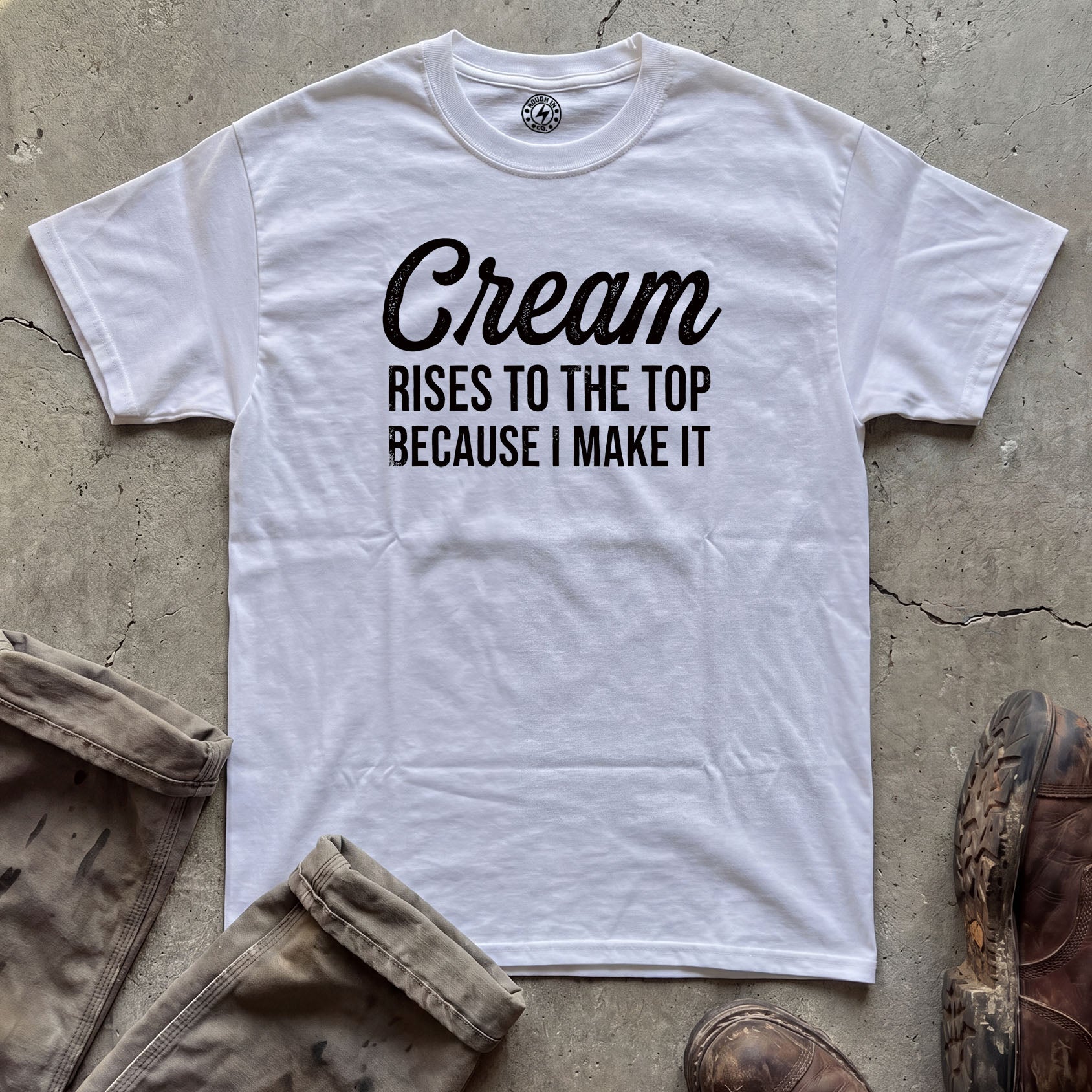 Cream Rises to the Top Because I Make It T-Shirt