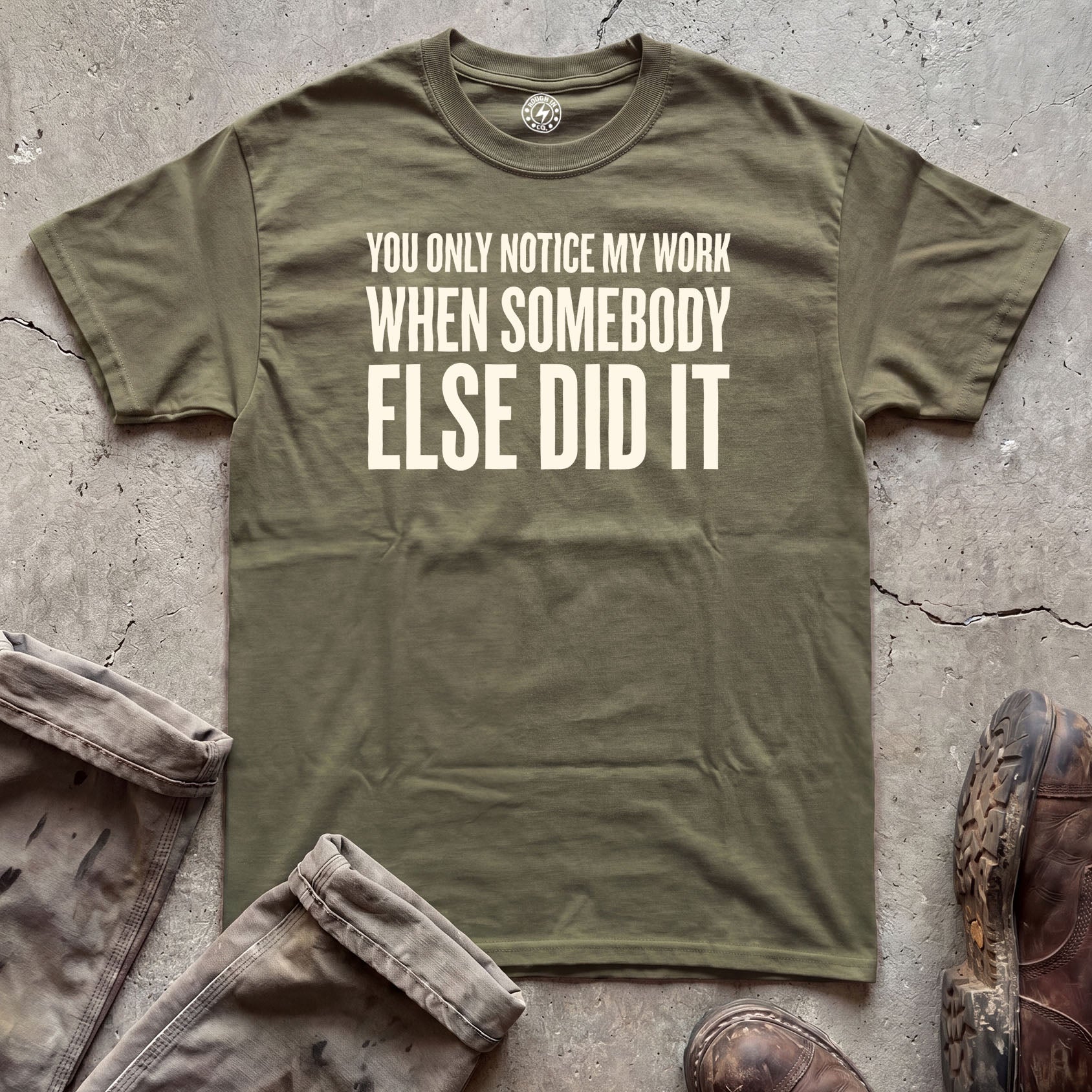 You Only Notice My Work When Somebody Else Did It T-Shirt