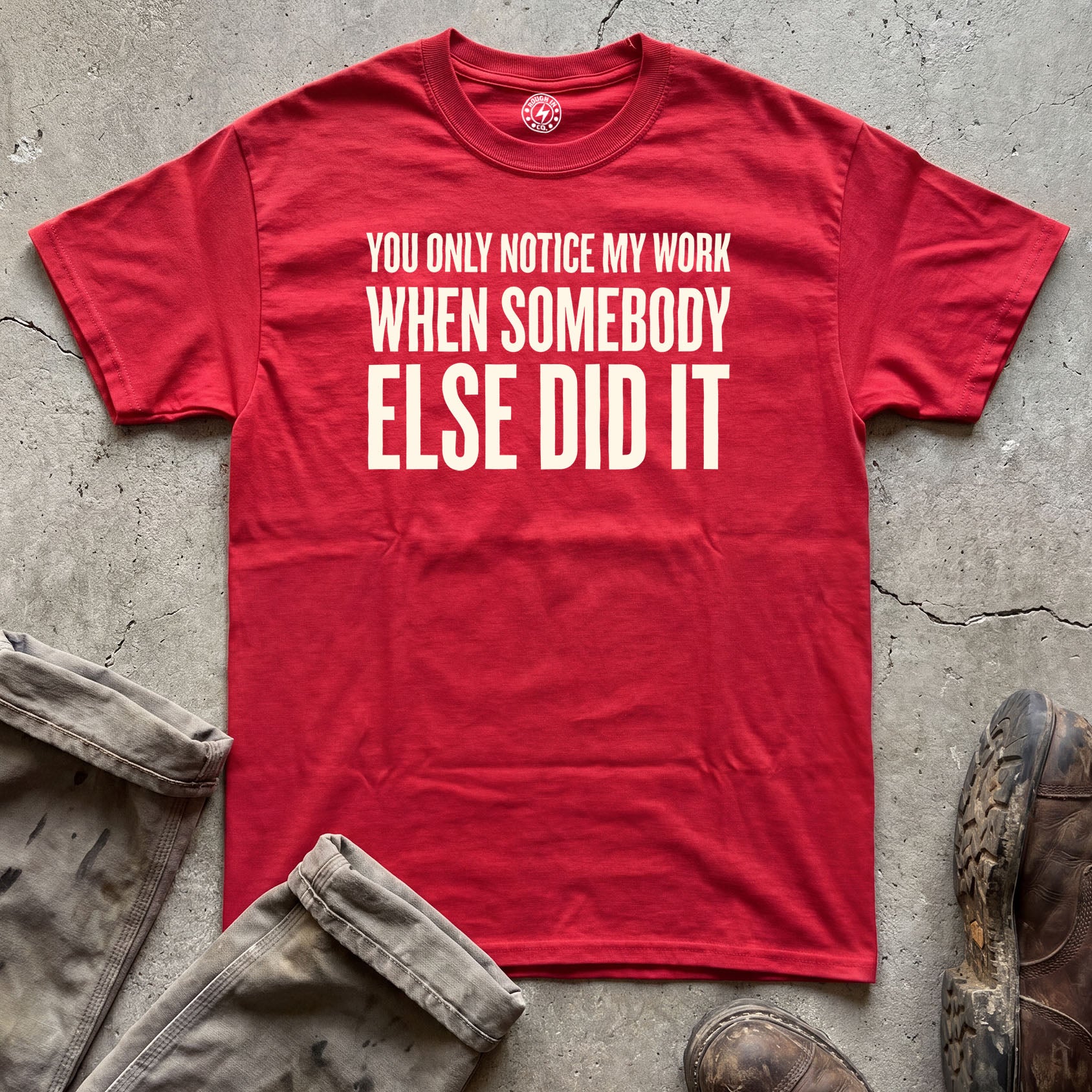 You Only Notice My Work When Somebody Else Did It T-Shirt
