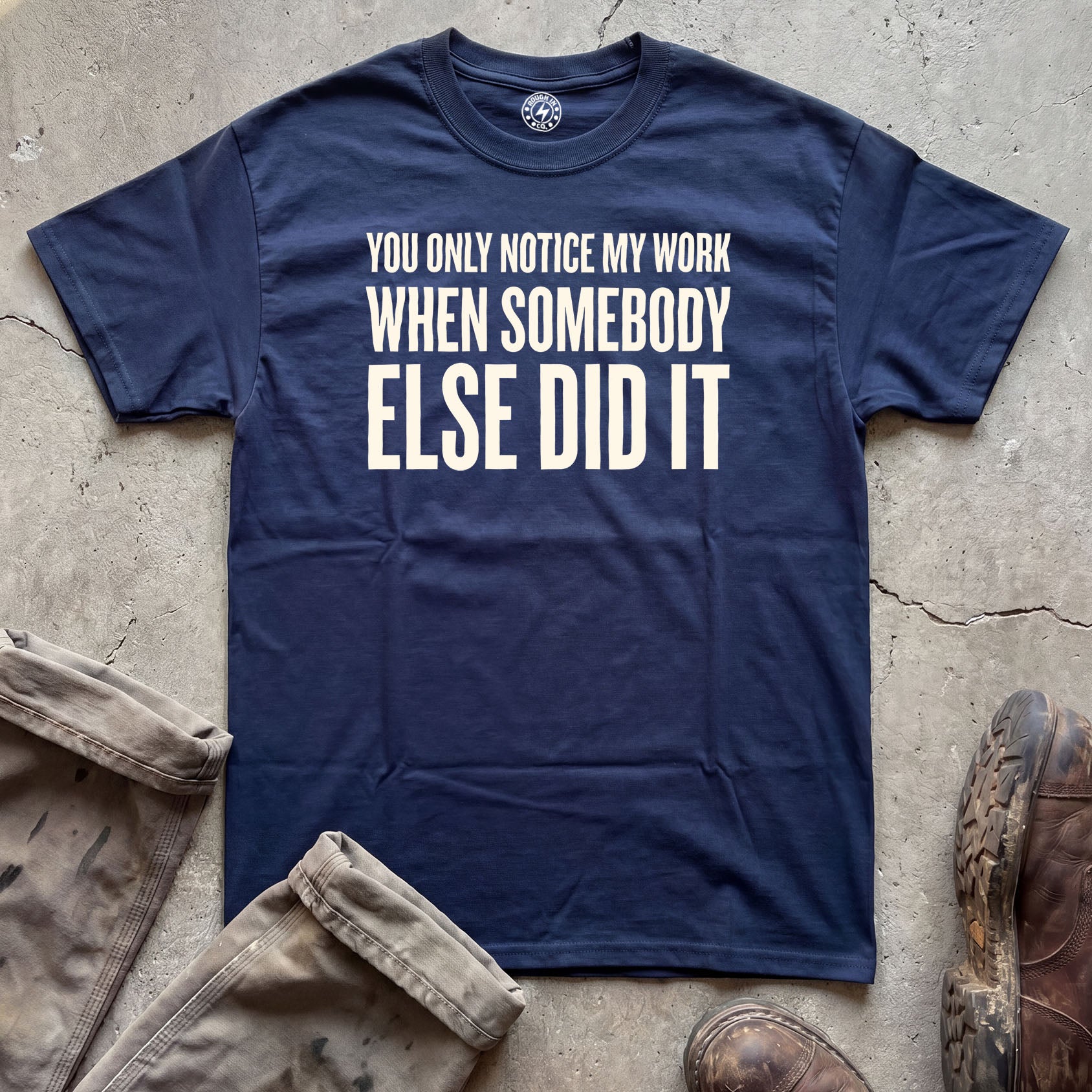 You Only Notice My Work When Somebody Else Did It T-Shirt