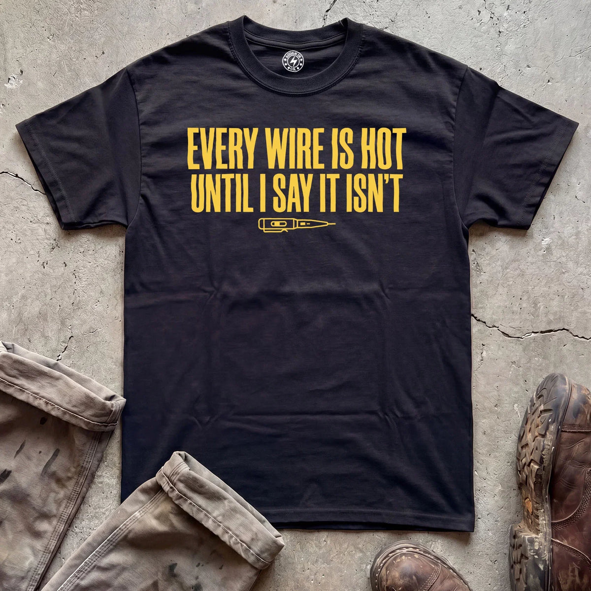 Every Wire Is Hot Until I Say It Isn’t T-Shirt