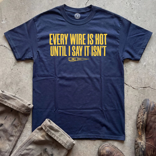 Every Wire Is Hot Until I Say It Isn’t T-Shirt