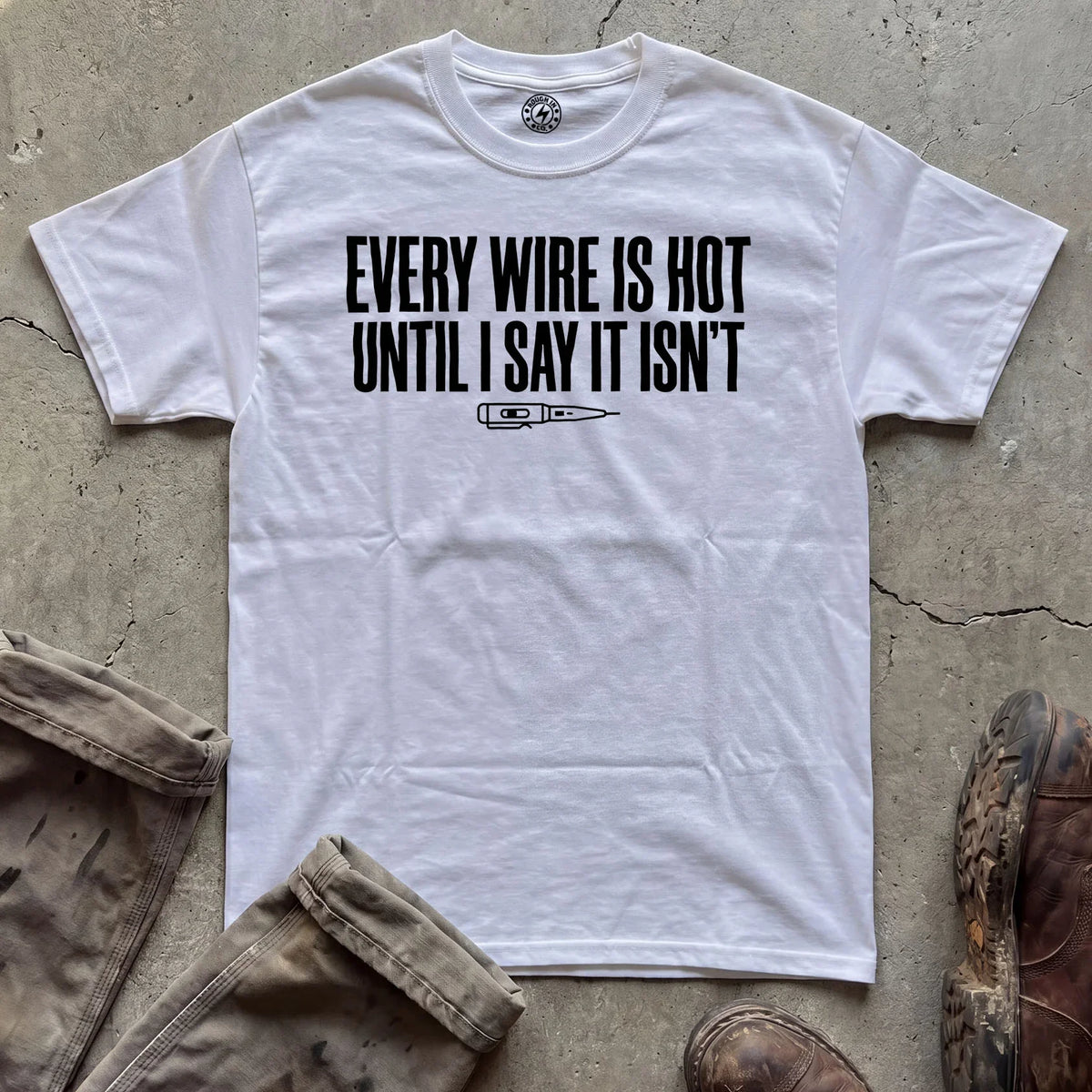 Every Wire Is Hot Until I Say It Isn’t T-Shirt