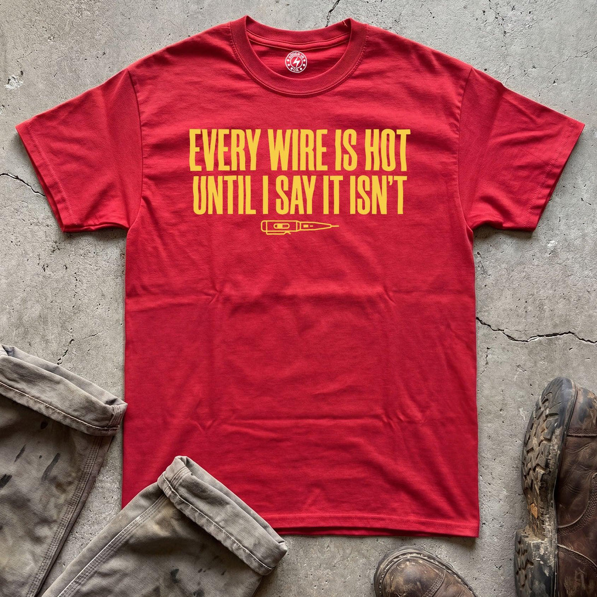 Every Wire Is Hot Until I Say It Isn’t T-Shirt
