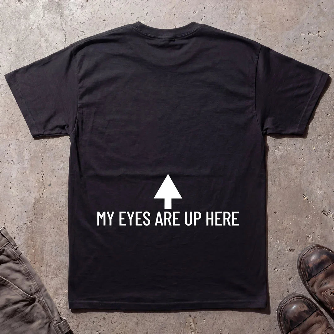 My Eyes Are Up Here T-Shirt - Printed On Back