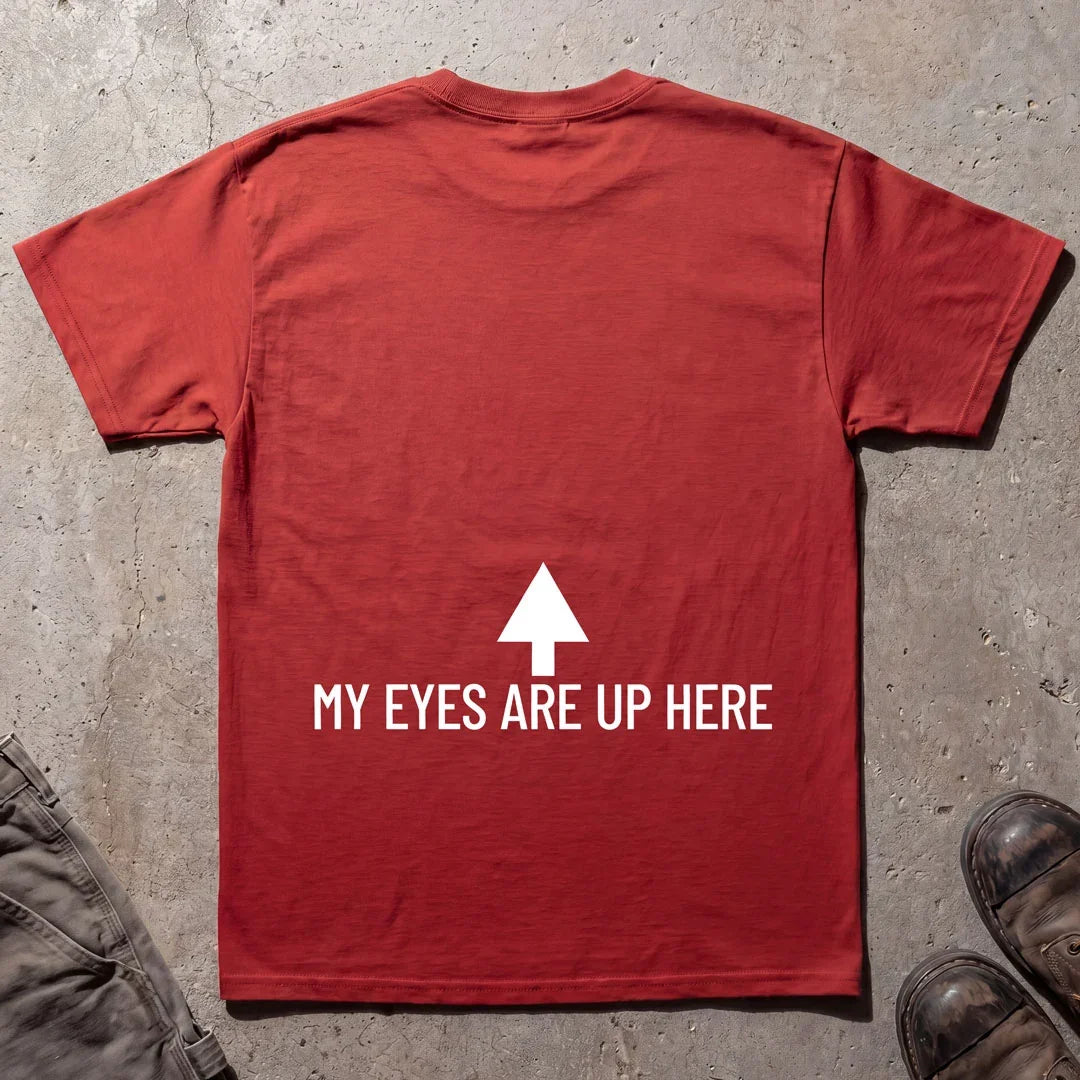 My Eyes Are Up Here T-Shirt - Printed On Back
