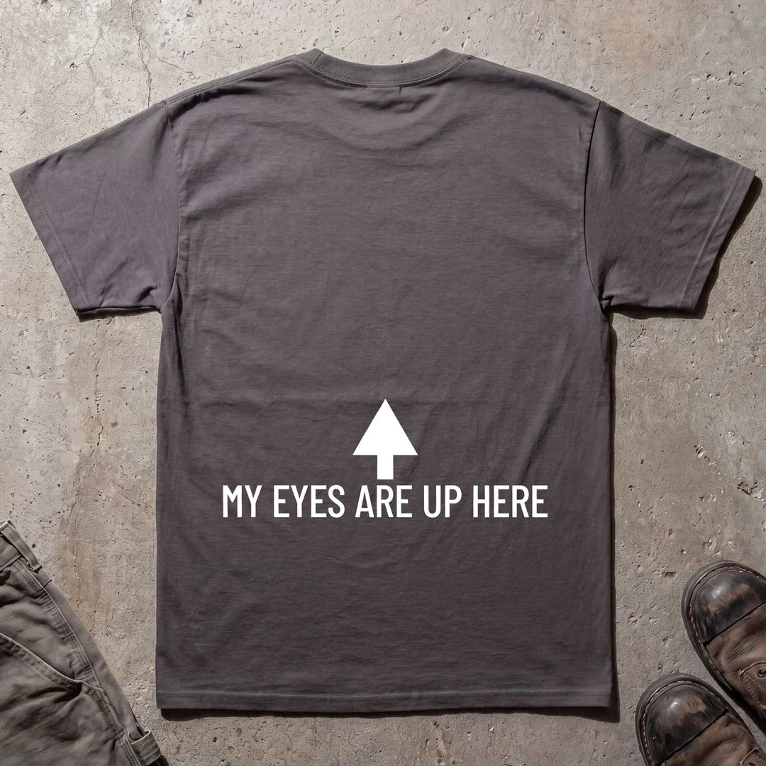 My Eyes Are Up Here T-Shirt - Printed On Back