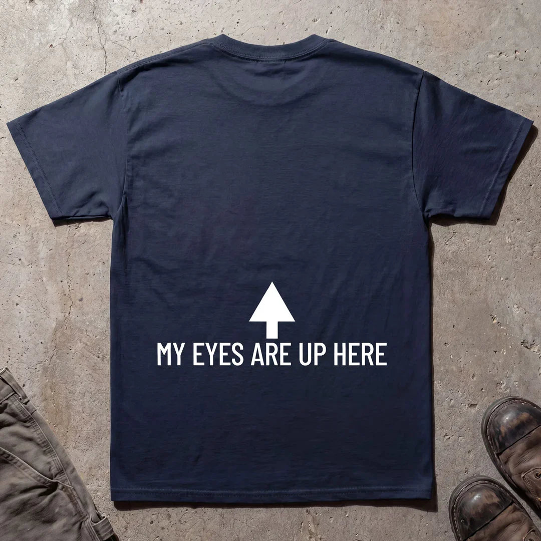 My Eyes Are Up Here T-Shirt - Printed On Back