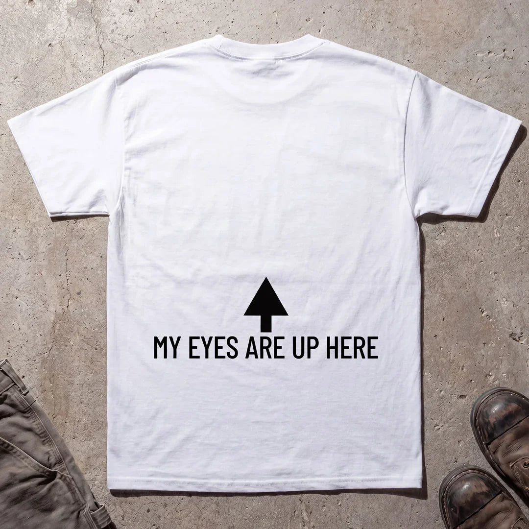 My Eyes Are Up Here T-Shirt - Printed On Back